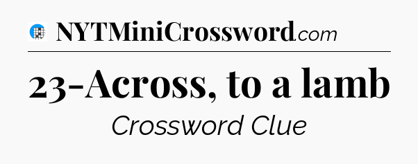 23-Across, to a lamb Crossword Clue