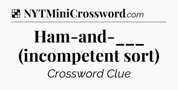 Solution: Ham-and-___ (incompetent sort) - NYT Crossword