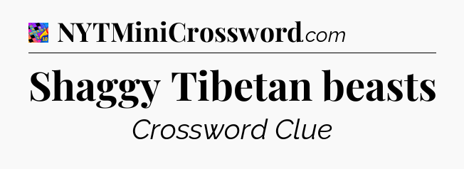 Shaggy Tibetan beasts Crossword Clue