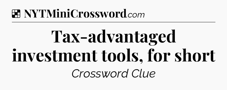 Solution: Tax-advantaged investment tools, for short - NYT Crossword