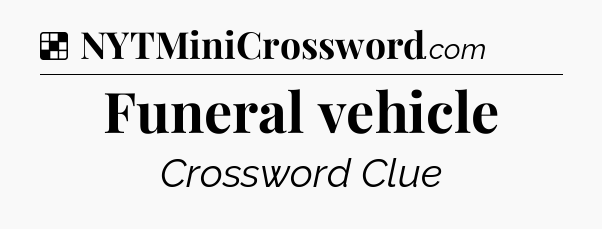 Solution: Funeral vehicle - NYT Crossword