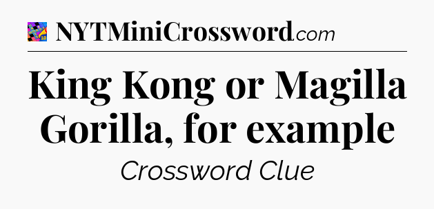 King Kong or Magilla Gorilla, for example Crossword Clue