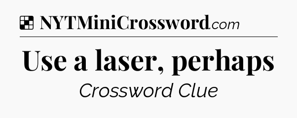 Solution: Use a laser, perhaps - NYT Crossword