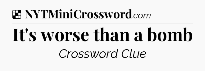 Solution: It's worse than a bomb - NYT Crossword