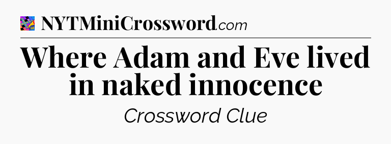 Where Adam and Eve lived in naked innocence Crossword Clue