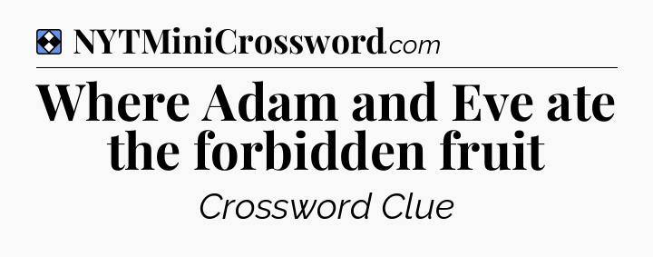 Solution: Where Adam and Eve ate the forbidden fruit - NYT Mini Crossword
