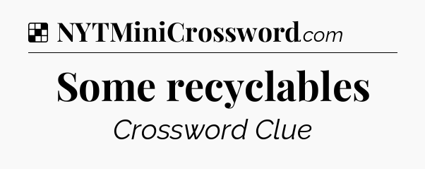 Solution: Some recyclables - NYT Crossword