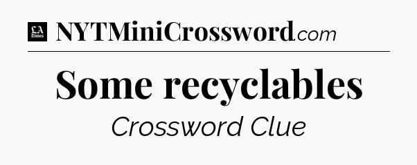 Some recyclables - LA Times Crossword