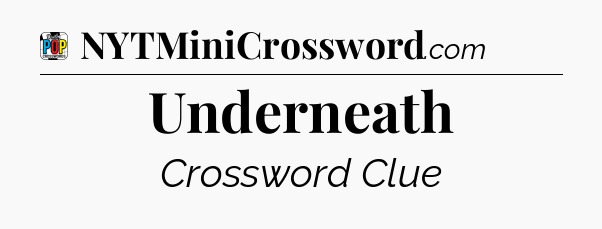 Underneath Crossword Clue