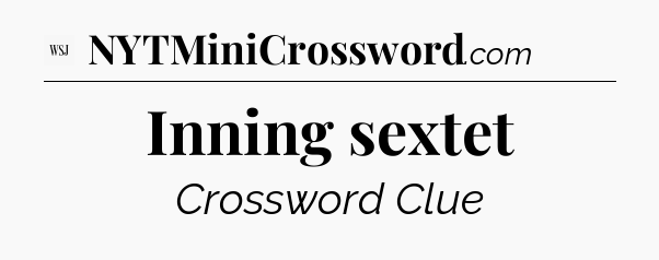 Inning sextet - WSJ Crossword