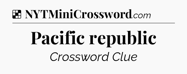 Solution: Pacific republic - NYT Crossword