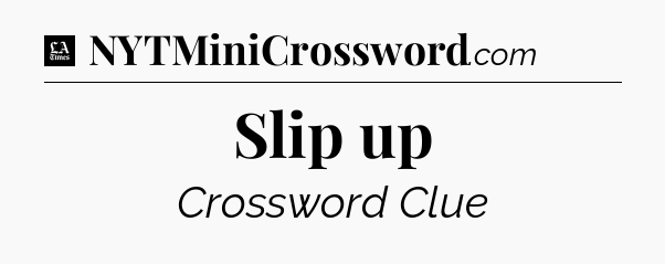 Slip up - LA Times Crossword