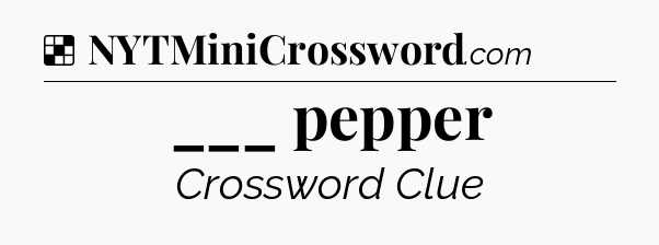 Solution: ___ pepper - NYT Crossword