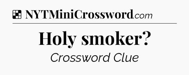 Solution: Holy smoker - NYT Crossword