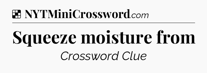 Solution: Squeeze moisture from - NYT Crossword