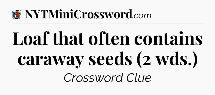 Loaf that often contains caraway seeds (2 wds.) Crossword Clue