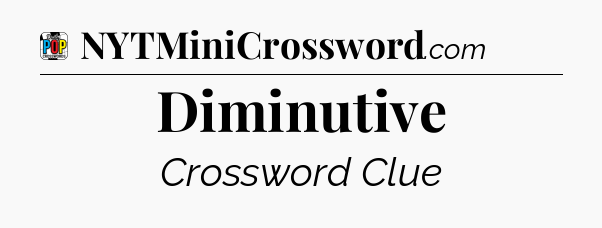 Diminutive Crossword Clue