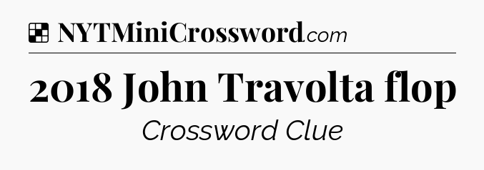 Solution: 2018 John Travolta flop - NYT Crossword
