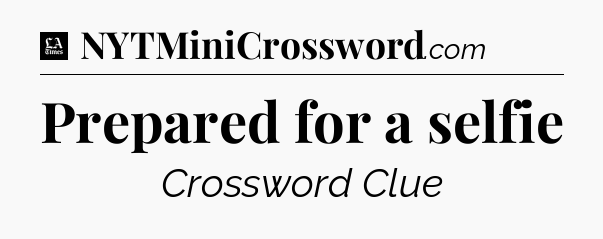 Prepared for a selfie - LA Times Crossword
