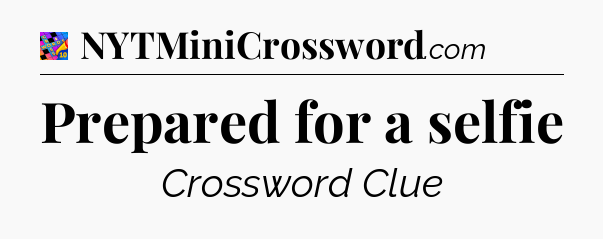 Prepared for a selfie Crossword Clue