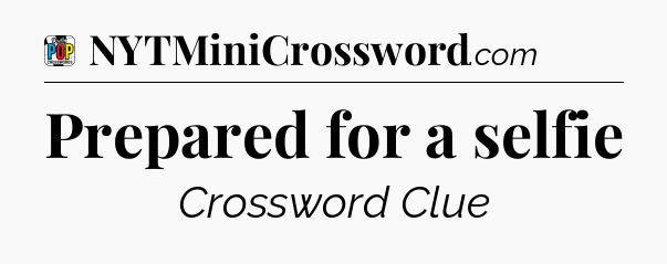 Prepared for a selfie Crossword Clue