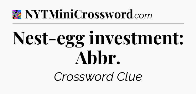 Nest-egg investment: Abbr Crossword Clue