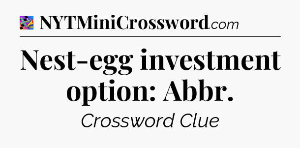 Nest-egg investment option: Abbr Crossword Clue