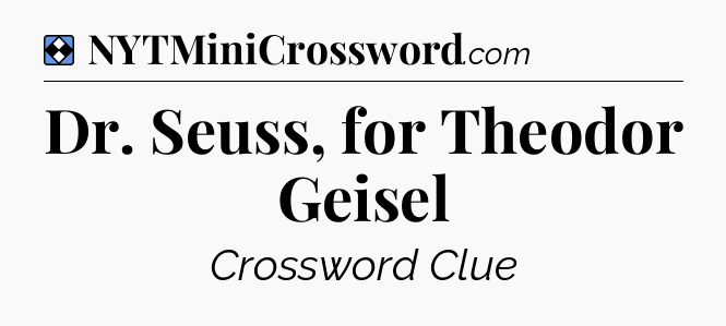 Solution: Dr. Seuss, for Theodor Geisel - NYT Mini Crossword