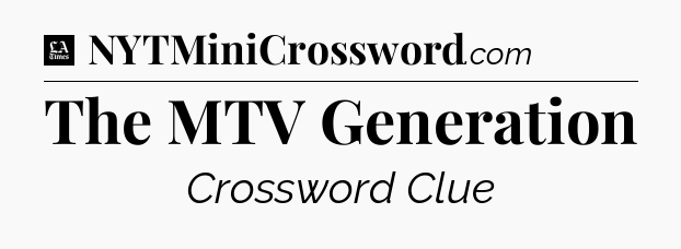 The MTV Generation - LA Times Crossword