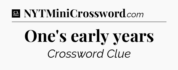 One's early years - LA Times Crossword