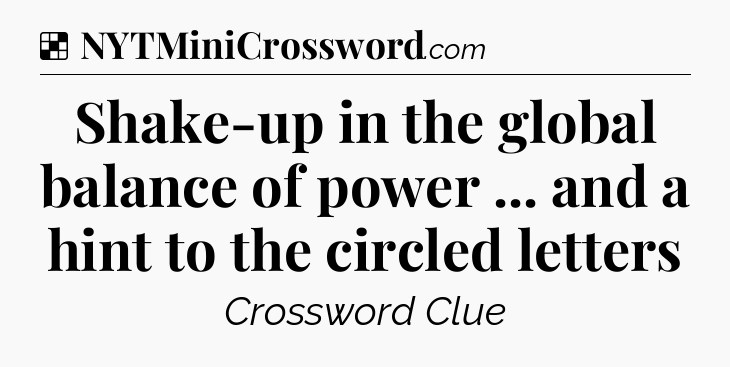 Solution: Shake-up in the global balance of power ... and a hint to the circled letters - NYT Crossword