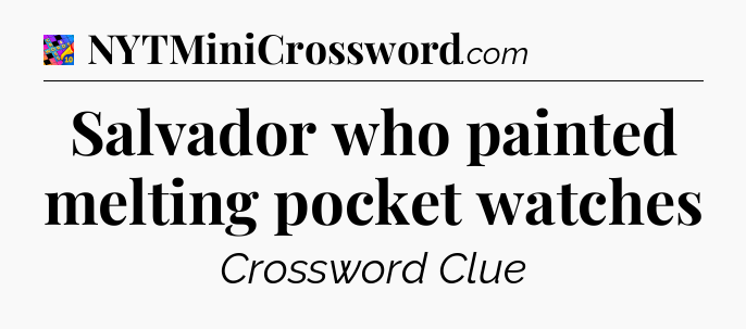 Salvador who painted melting pocket watches Crossword Clue