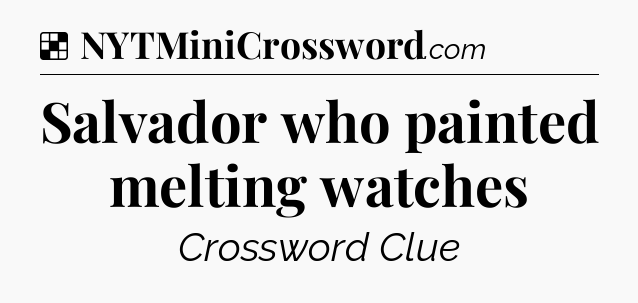 Solution: Salvador who painted melting watches - NYT Crossword