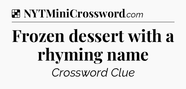 Solution: Frozen dessert with a rhyming name - NYT Crossword