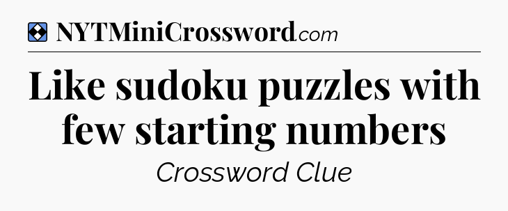 Solution: Like sudoku puzzles with few starting numbers - NYT Mini Crossword