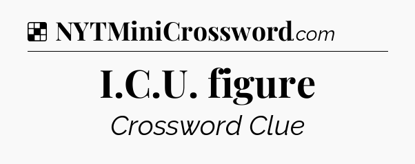 Solution: I.C.U. figure - NYT Crossword