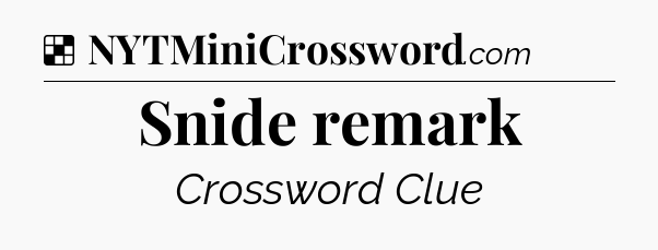 Solution: Snide remark - NYT Crossword