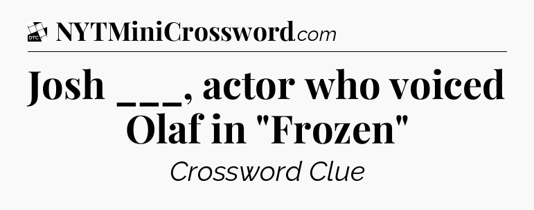 Josh ___, actor who voiced Olaf in 