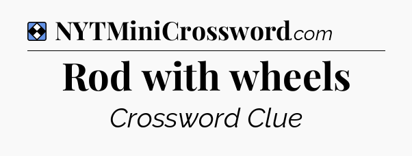 Solution: Rod with wheels - NYT Mini Crossword