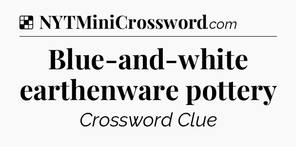Solution: Blue-and-white earthenware pottery - NYT Crossword