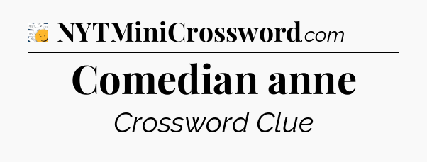 Comedian anne - 7 Little Words