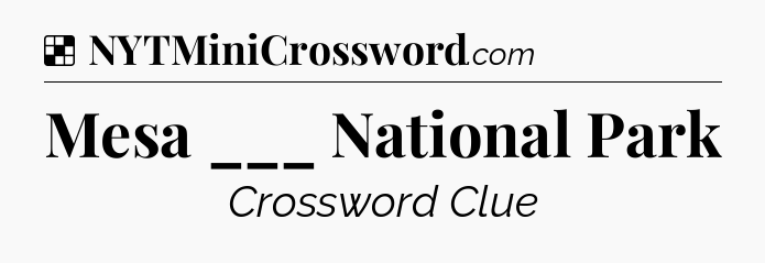 Solution: Mesa ___ National Park - NYT Crossword