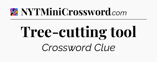 Tree-cutting tool Crossword Clue