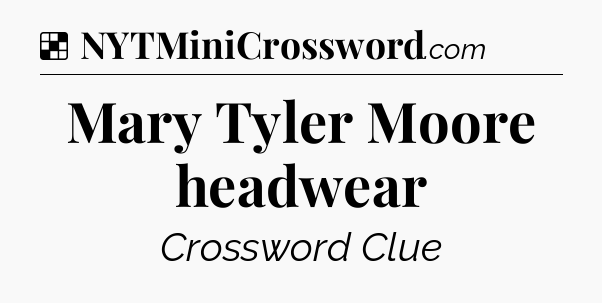 Solution: Mary Tyler Moore headwear - NYT Crossword