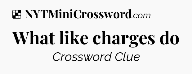 Solution: What like charges do - NYT Crossword