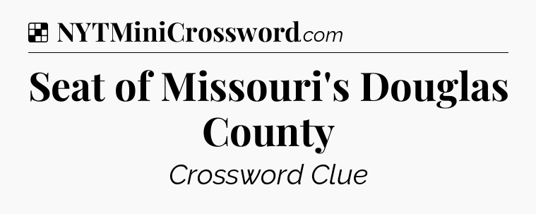 Solution: Seat of Missouri's Douglas County - NYT Crossword