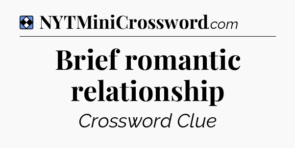 Solution: Brief romantic relationship - NYT Mini Crossword