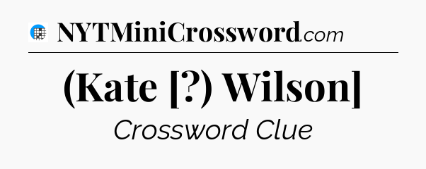 (Kate [?) Wilson] Crossword Clue