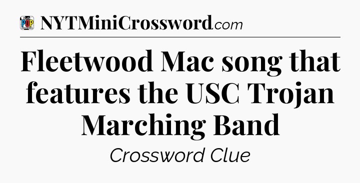 Fleetwood Mac song that features the USC Trojan Marching Band Crossword Clue