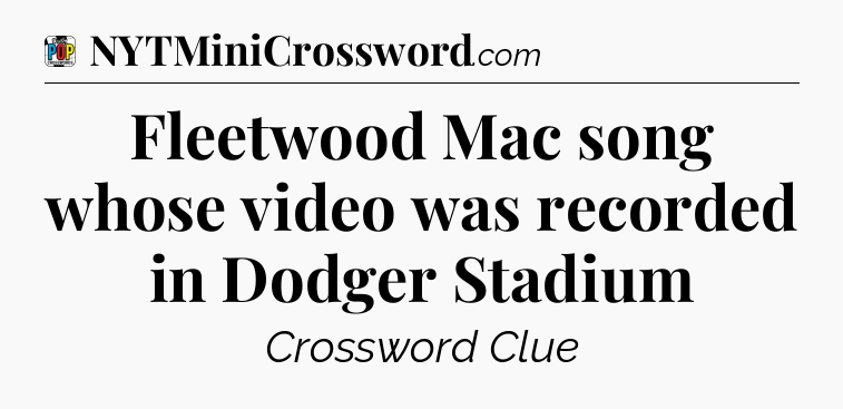 Fleetwood Mac song whose video was recorded in Dodger Stadium Crossword Clue